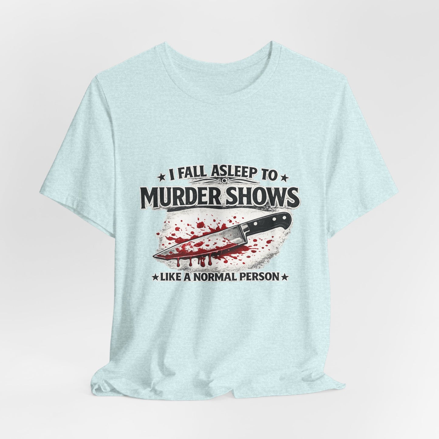 Murder Shows T‑Shirt – "I Fall Asleep to Murder Shows Like a Normal Person" True Crime Tee