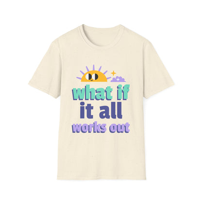 What If It All Works Out T-Shirt — Positive Sun Motivational Tee