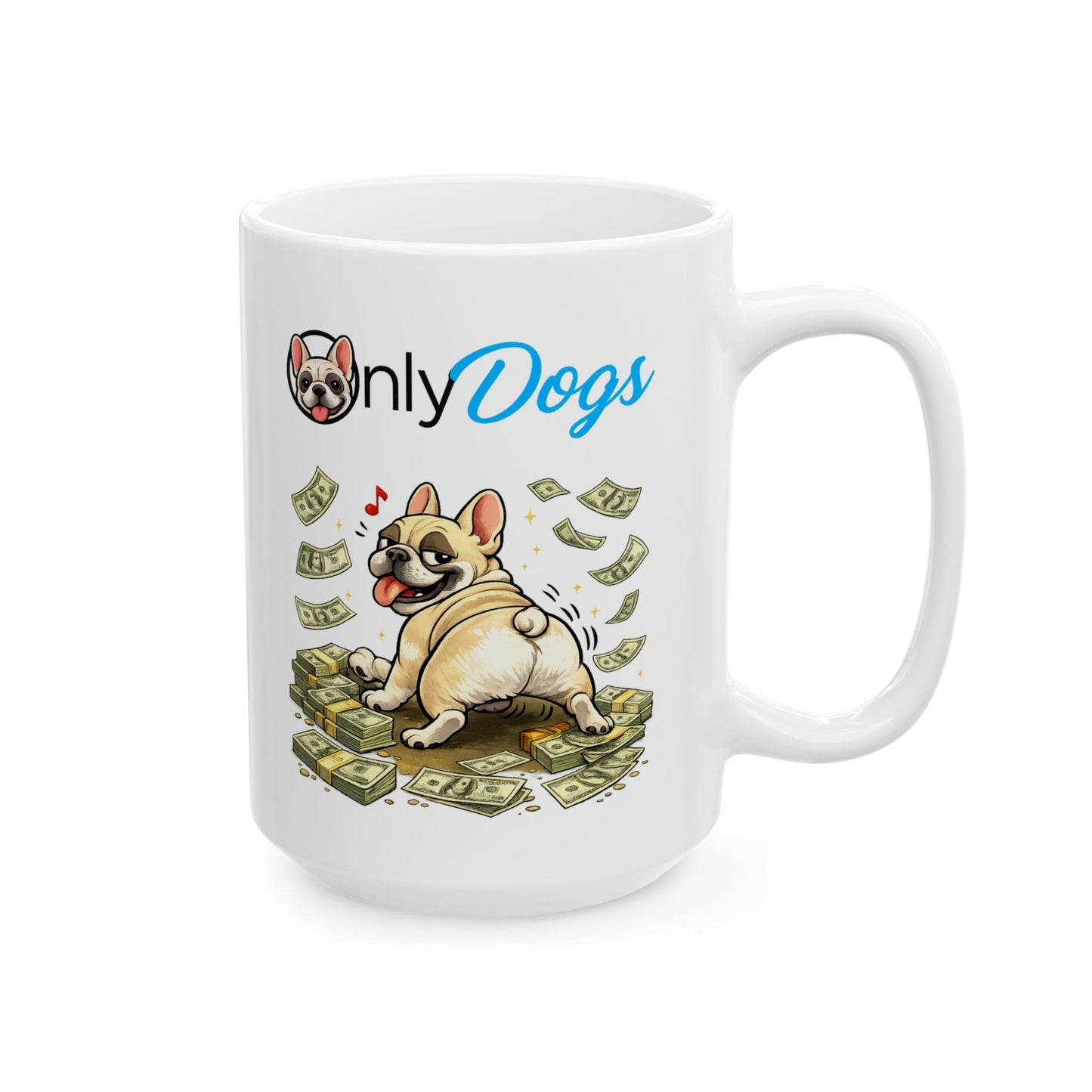 Only Dogs Ceramic Mug — Funny Pile of Cash Puppy Coffee Cup (11oz & 15oz)