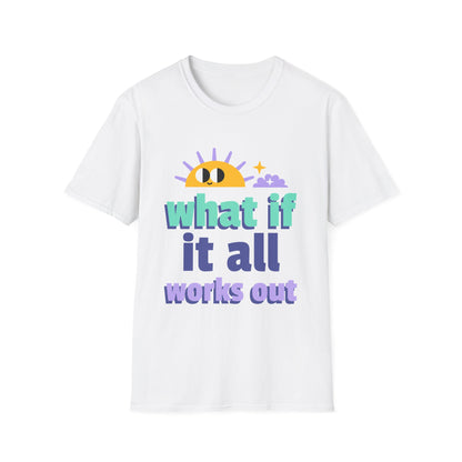 What If It All Works Out T-Shirt — Positive Sun Motivational Tee