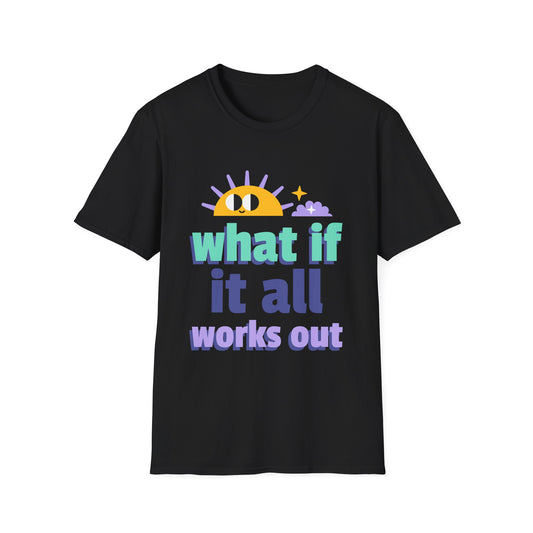 What If It All Works Out T-Shirt — Positive Sun Motivational Tee