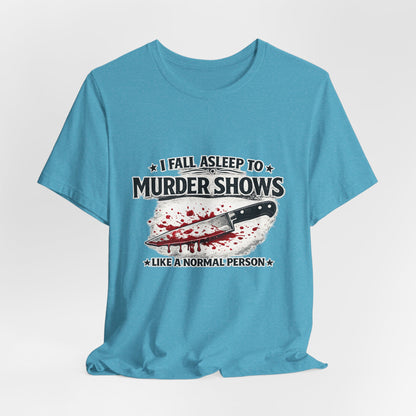 Murder Shows T‑Shirt – "I Fall Asleep to Murder Shows Like a Normal Person" True Crime Tee