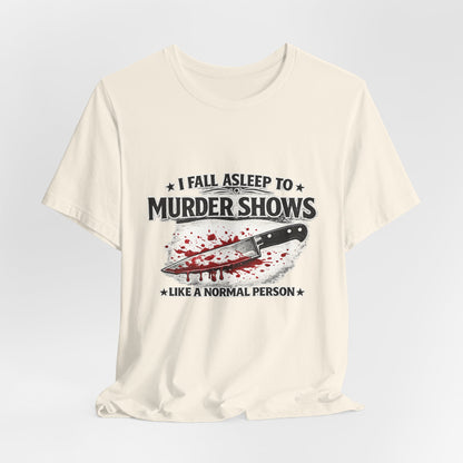 Murder Shows T‑Shirt – "I Fall Asleep to Murder Shows Like a Normal Person" True Crime Tee
