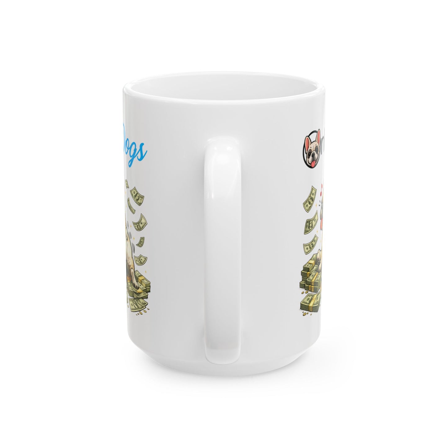 Only Dogs Ceramic Mug — Funny Pile of Cash Puppy Coffee Cup (11oz & 15oz)