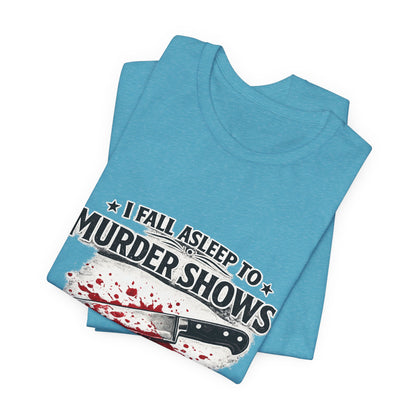 Murder Shows T‑Shirt – "I Fall Asleep to Murder Shows Like a Normal Person" True Crime Tee