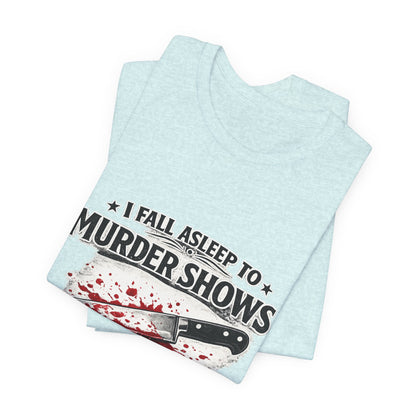 Murder Shows T‑Shirt – "I Fall Asleep to Murder Shows Like a Normal Person" True Crime Tee