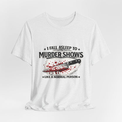 Murder Shows T‑Shirt – "I Fall Asleep to Murder Shows Like a Normal Person" True Crime Tee