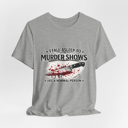 Murder Shows T‑Shirt – "I Fall Asleep to Murder Shows Like a Normal Person" True Crime Tee